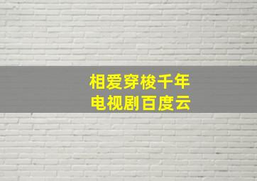 相爱穿梭千年 电视剧百度云